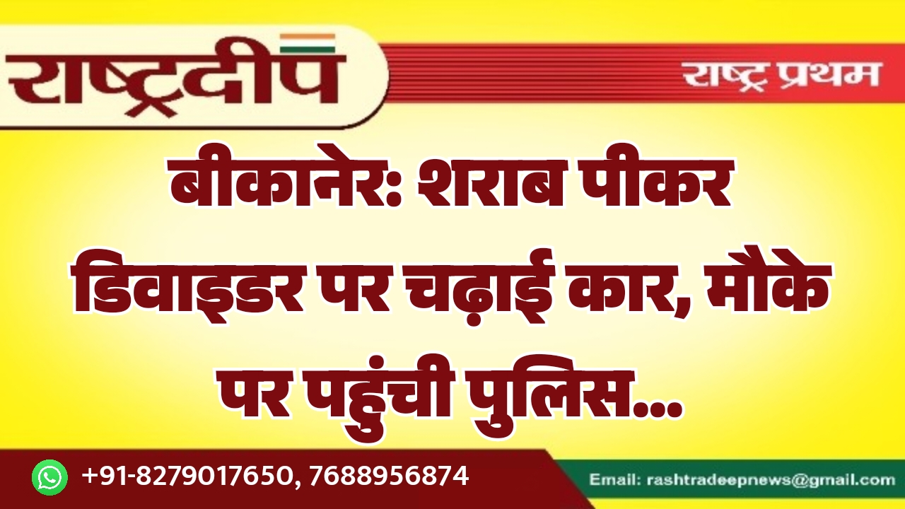 बीकानेर: शराब पीकर डिवाइडर पर चढ़ाई&hellip;