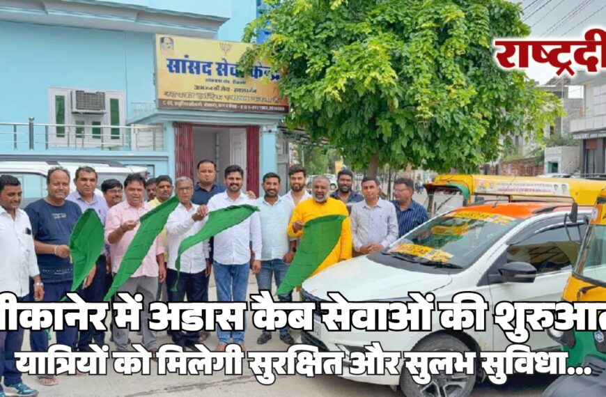 बीकानेर में अडास कैब सेवाओं की शुरुआत, यात्रियों को मिलेगी सुरक्षित और सुलभ सुविधा…