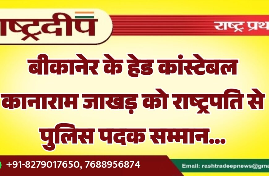 बीकानेर के हेड कांस्टेबल कानाराम जाखड़ को राष्ट्रपति से पुलिस पदक सम्मान…