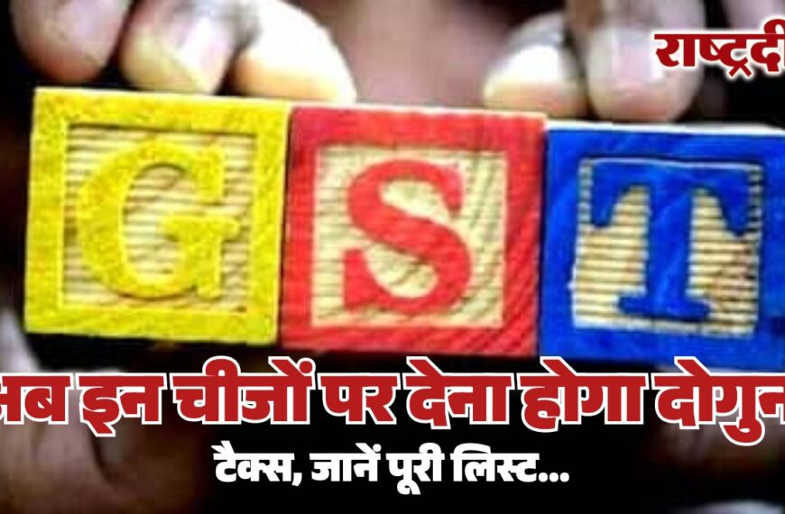 अब इन चीजों पर देना होगा दोगुना टैक्स, जानें पूरी लिस्ट…