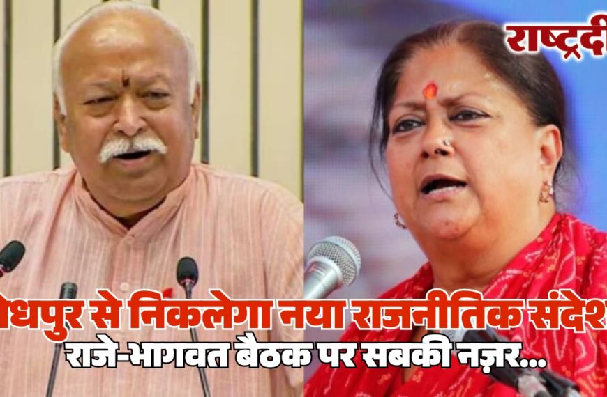 जोधपुर से निकलेगा नया राजनीतिक संदेश? राजे-भागवत बैठक पर सबकी नज़र…