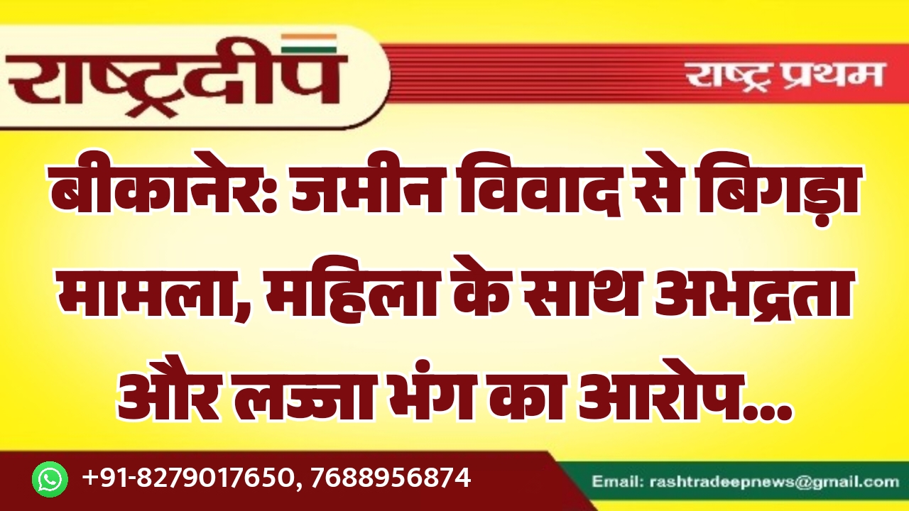 बीकानेर: जमीन विवाद से बिगड़ा मामला,&hellip;