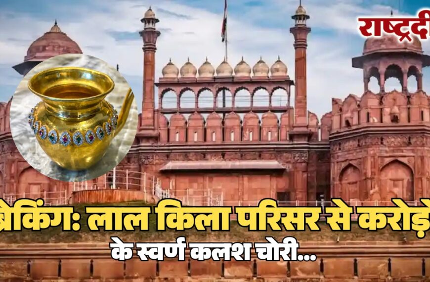 लाल किला परिसर से करोड़ों के स्वर्ण कलश चोरी…