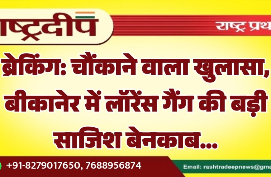 चौंकाने वाला खुलासा, बीकानेर में लॉरेंस गैंग की बड़ी साजिश बेनकाब…