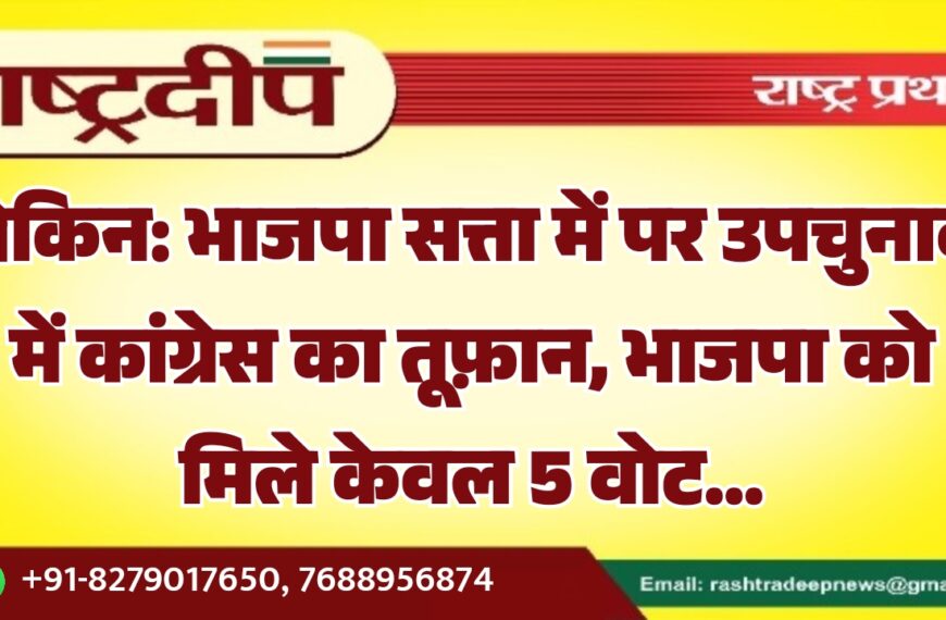 भाजपा सत्ता में पर उपचुनाव में कांग्रेस का तूफ़ान, भाजपा को मिले केवल 5 वोट…