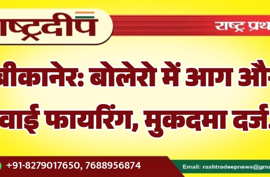 बीकानेर: बोलेरो में आग और हवाई फायरिंग, मुकदमा दर्ज…