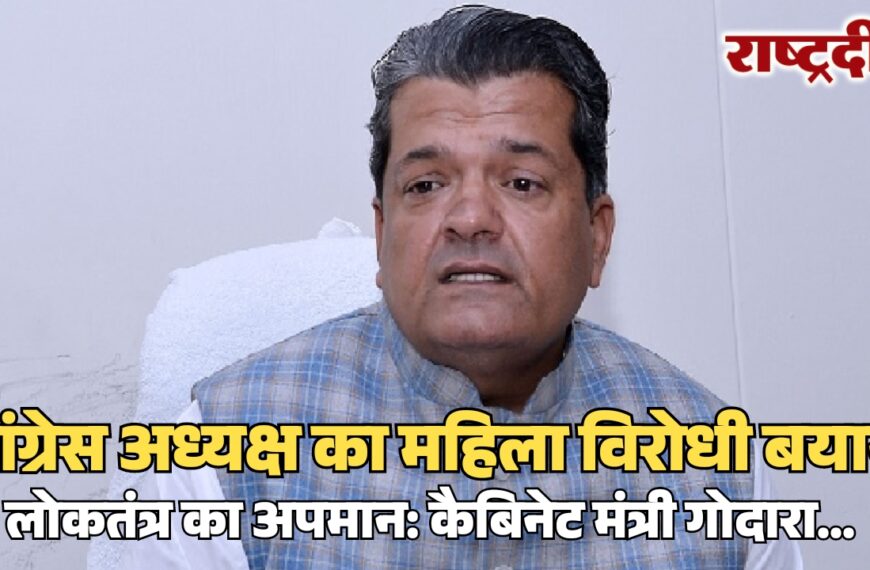 कांग्रेस अध्यक्ष का महिला विरोधी बयान, लोकतंत्र का अपमान: कैबिनेट मंत्री गोदारा…