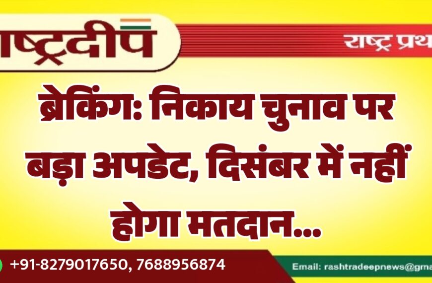 निकाय चुनाव पर बड़ा अपडेट, दिसंबर में नहीं होगा मतदान…