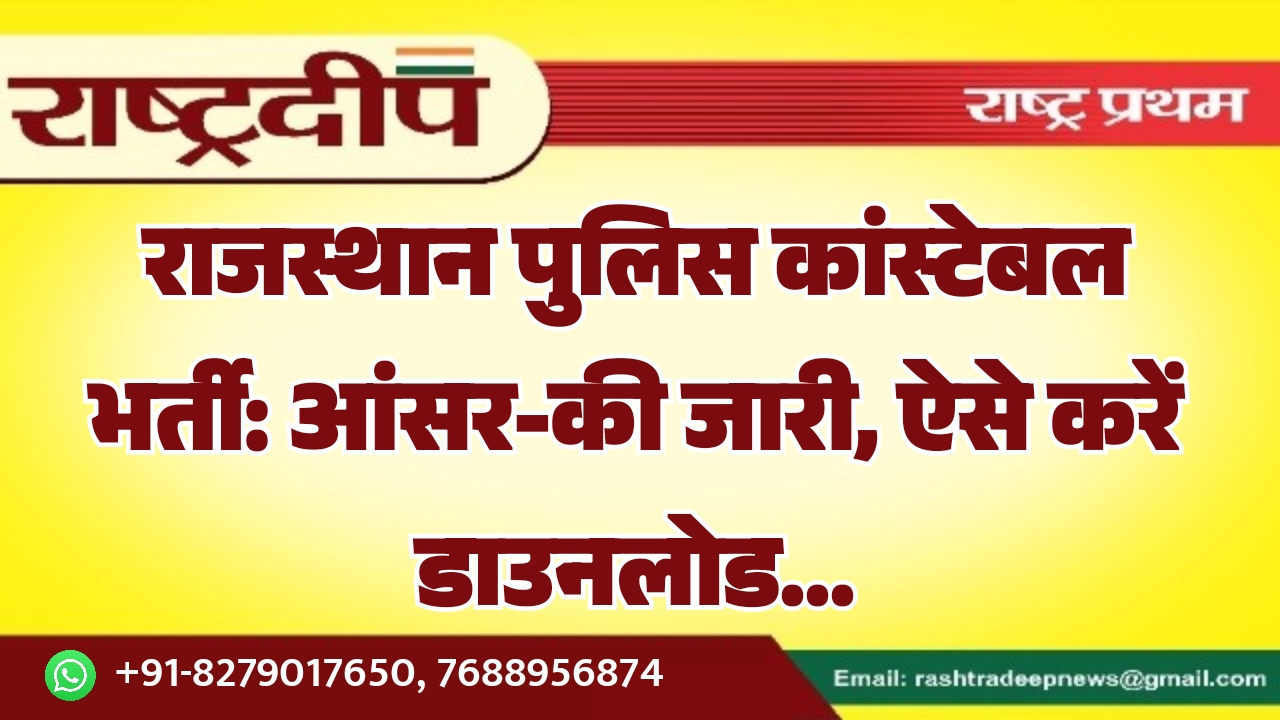 राजस्थान पुलिस कांस्टेबल भर्ती: आंसर-की जारी, ऐसे करें डाउनलोड…
