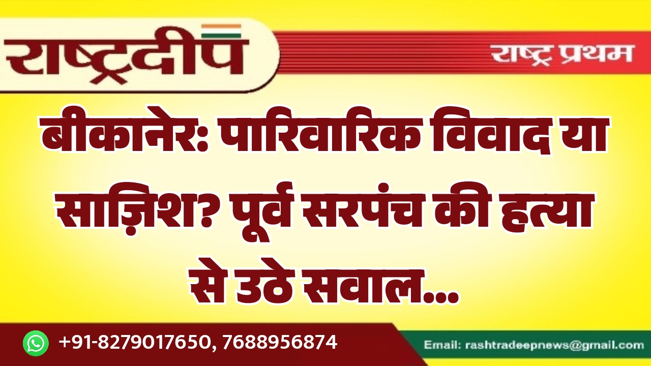 बीकानेर: पारिवारिक विवाद या साज़िश? पूर्व&hellip;