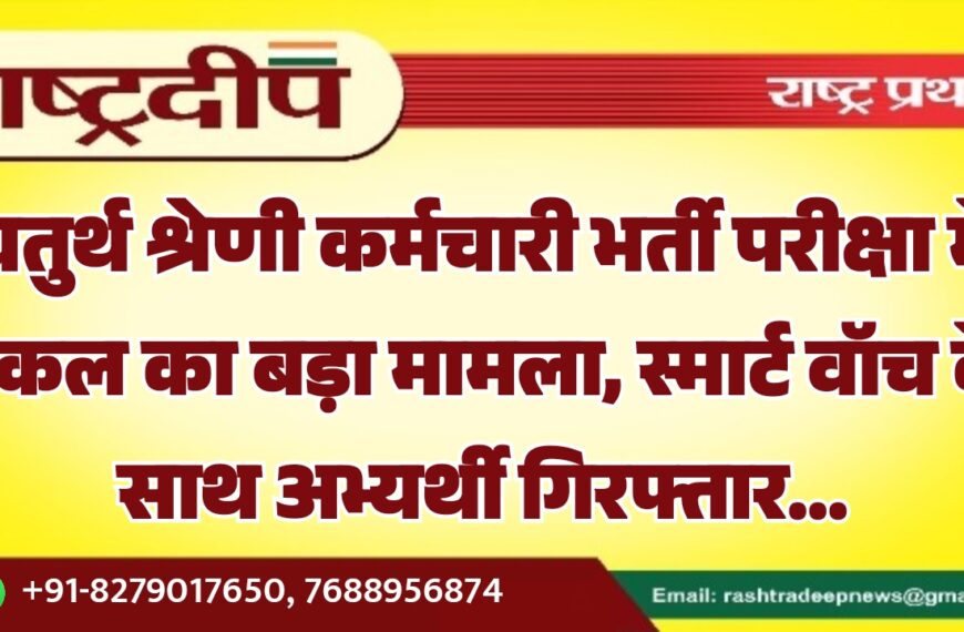 चतुर्थ श्रेणी कर्मचारी भर्ती परीक्षा में नकल का बड़ा मामला, स्मार्ट वॉच के साथ अभ्यर्थी गिरफ्तार…