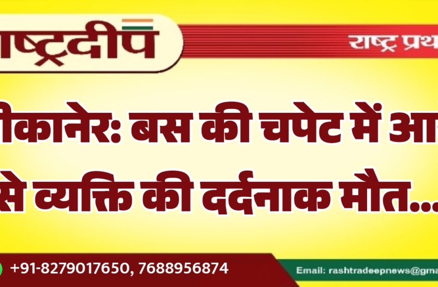 बीकानेर: बस की चपेट में आने से व्यक्ति की दर्दनाक मौत…