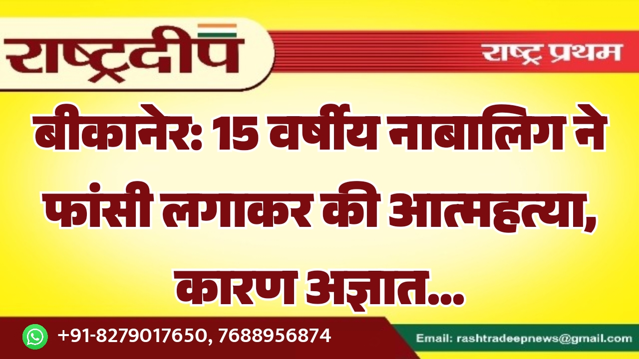 बीकानेर: 15 वर्षीय नाबालिग ने फांसी&hellip;