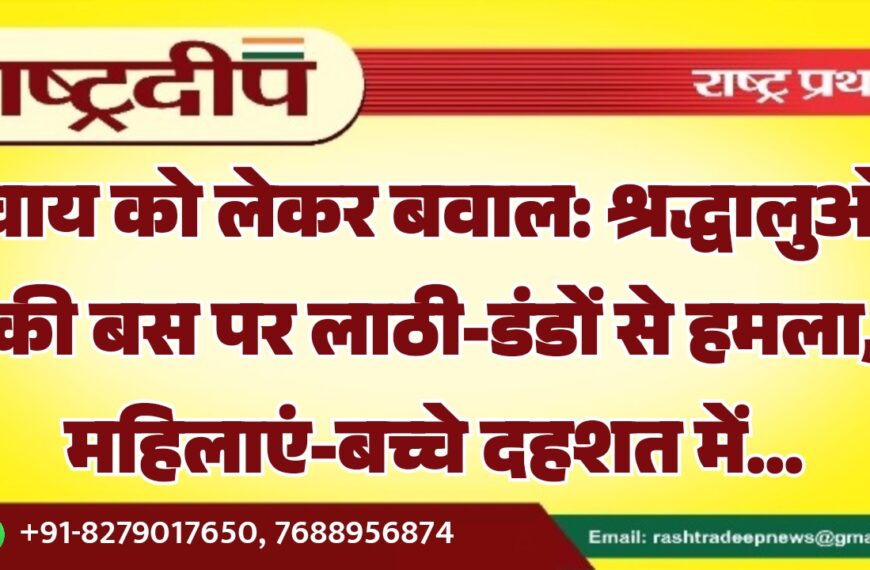 चाय को लेकर बवाल: श्रद्धालुओं की बस पर लाठी-डंडों से हमला, महिलाएं-बच्चे दहशत में…