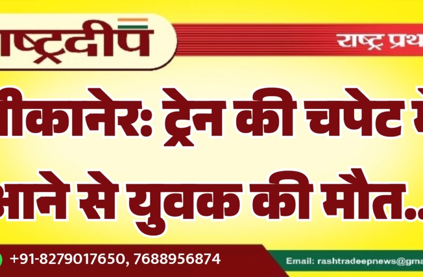 बीकानेर: ट्रेन की चपेट में आने से युवक की मौत…