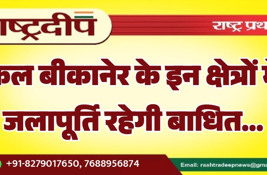 कल बीकानेर के इन क्षेत्रों में जलापूर्ति रहेगी बाधित…