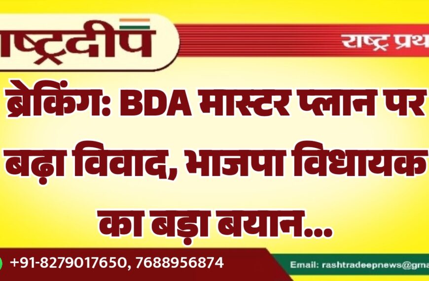 BDA मास्टर प्लान पर बढ़ा विवाद, भाजपा विधायक का बड़ा बयान…