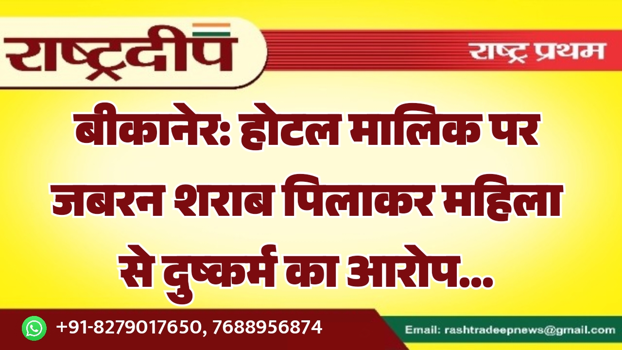बीकानेर: होटल मालिक पर जबरन शराब&hellip;
