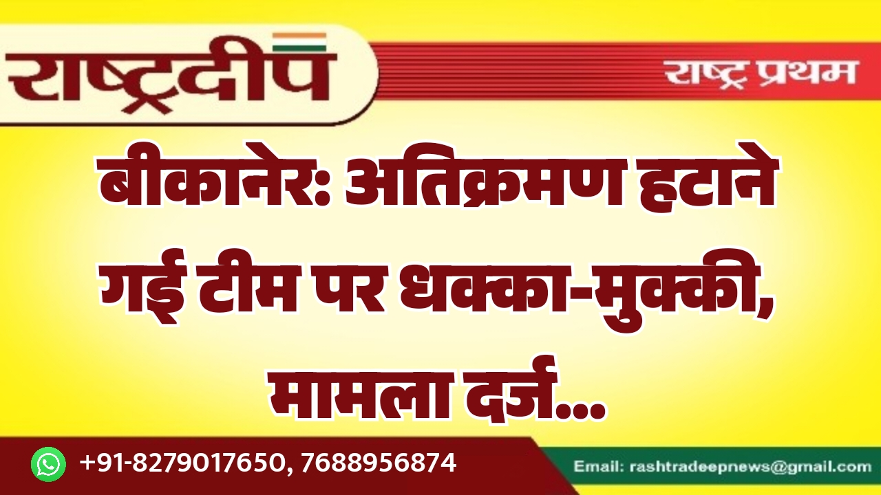 बीकानेर: अतिक्रमण हटाने गई टीम पर&hellip;