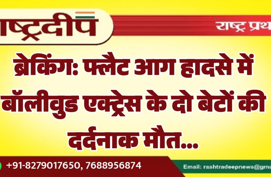 फ्लैट आग हादसे में बॉलीवुड एक्ट्रेस के दो बेटों की दर्दनाक मौत…