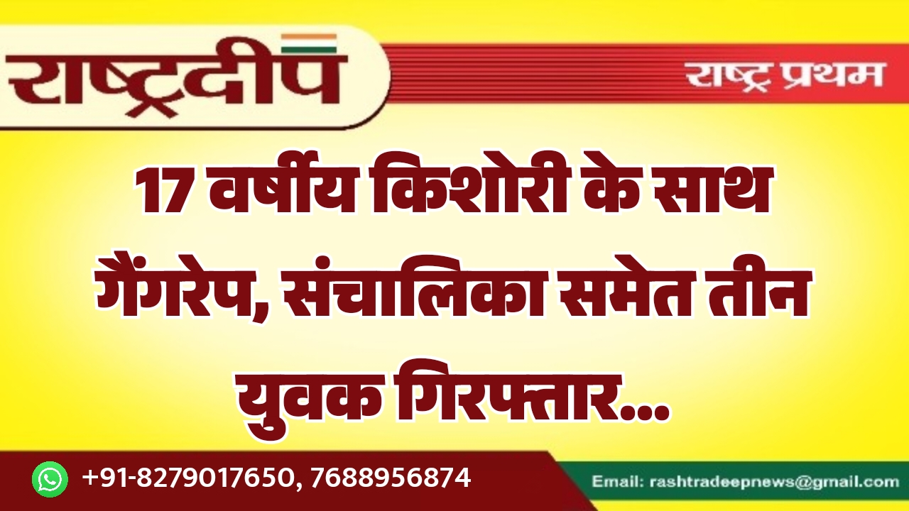 17 वर्षीय किशोरी के साथ गैंगरेप,&hellip;