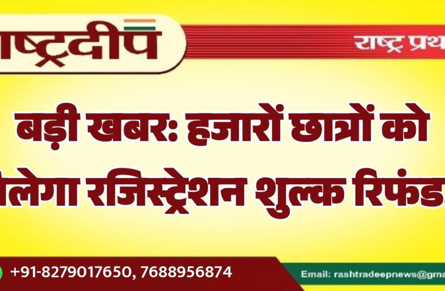 बड़ी खबर: हजारों छात्रों को मिलेगा रजिस्ट्रेशन शुल्क रिफंड…