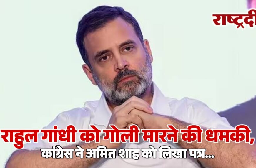 राहुल गांधी को गोली मारने की धमकी, कांग्रेस ने अमित शाह को लिखा पत्र…