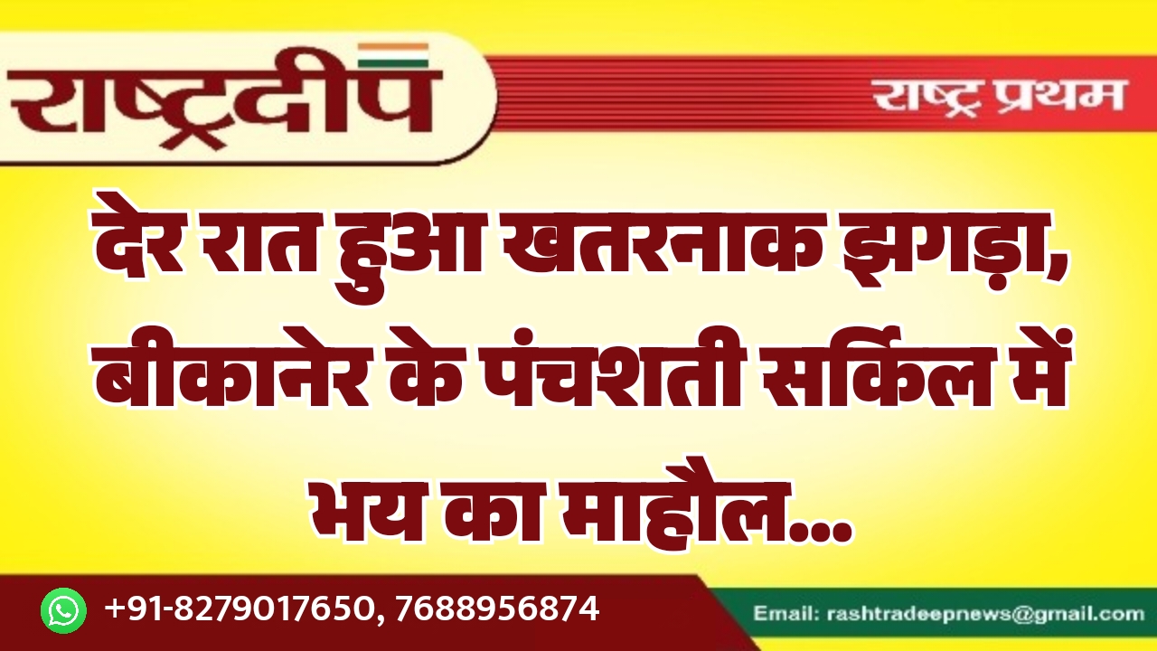 देर रात हुआ खतरनाक झगड़ा, बीकानेर&hellip;