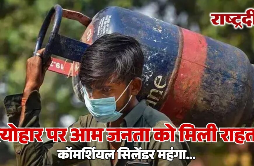 त्योहार पर आम जनता को मिली राहत, कॉमर्शियल सिलेंडर महंगा…
