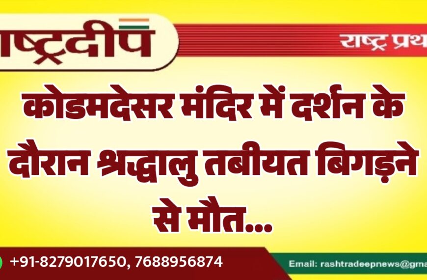 कोडमदेसर मंदिर में दर्शन के दौरान श्रद्धालु तबीयत बिगड़ने से मौत…