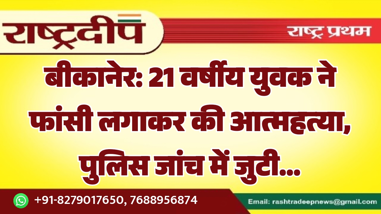 बीकानेर: 21 वर्षीय युवक ने फांसी…