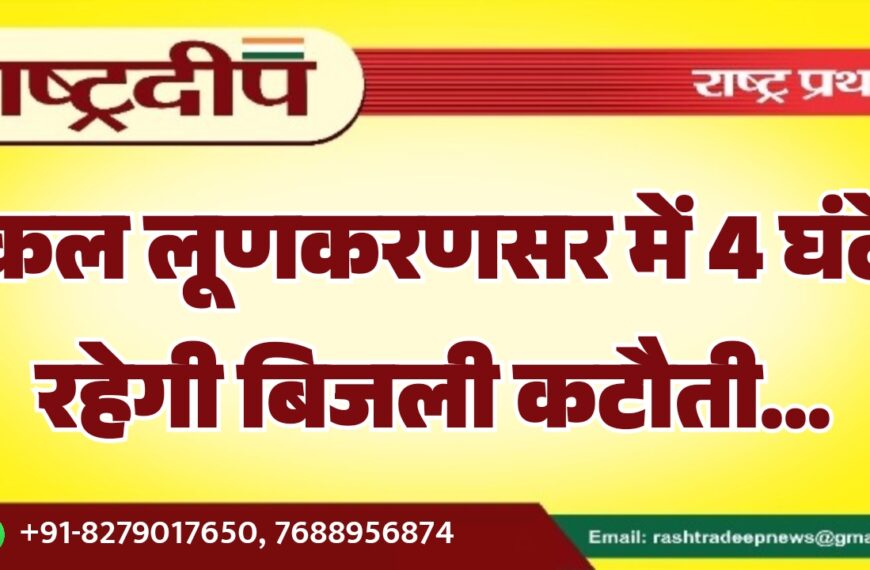 कल लूणकरणसर में 4 घंटे रहेगी बिजली कटौती…