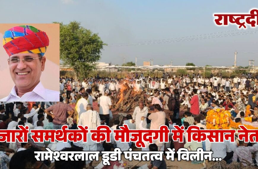हजारों समर्थकों की मौजूदगी में किसान नेता रामेश्वरलाल डूडी पंचतत्व में विलीन…