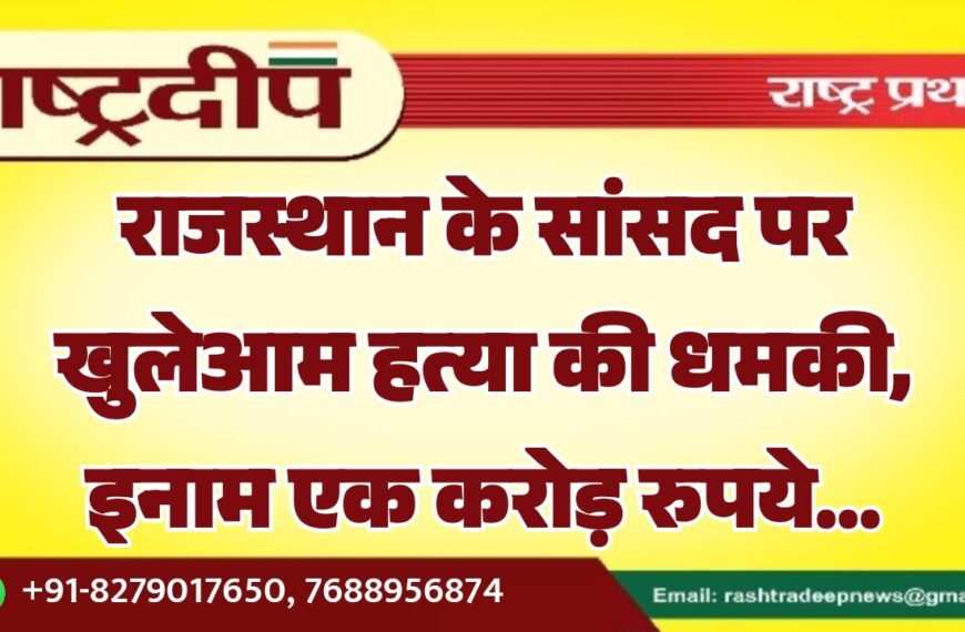 राजस्थान के सांसद पर खुलेआम हत्या की धमकी, इनाम एक करोड़ रुपये…