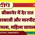 बीकानेर में देर रात पत्थरबाजी और मारपीट का मामला, महिला घायल…