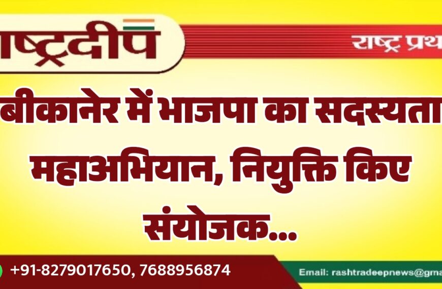 बीकानेर में भाजपा का सदस्यता महाअभियान, नियुक्ति किए संयोजक…