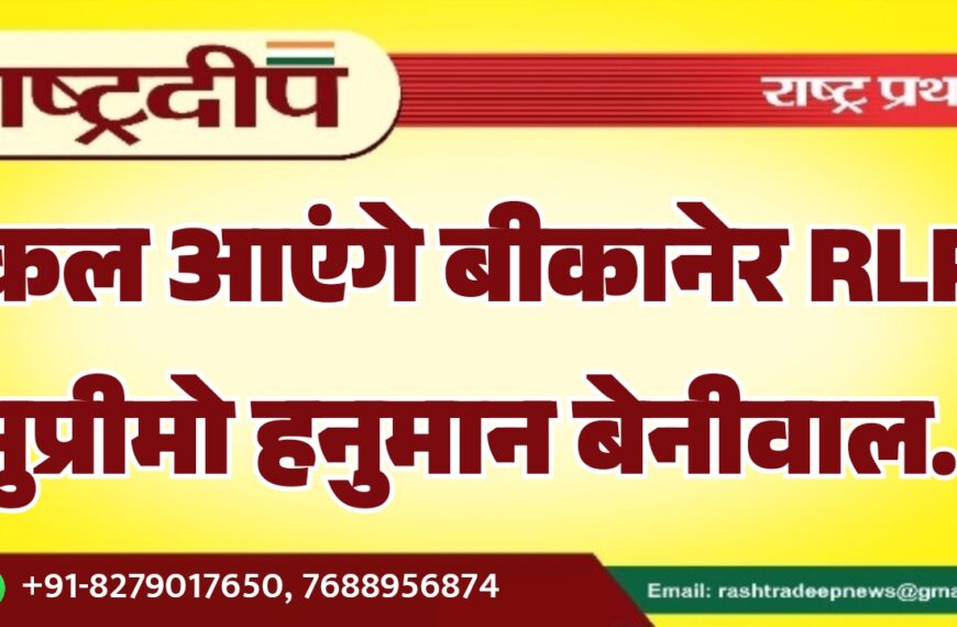 कल आएंगे बीकानेर RLP सुप्रीमो हनुमान बेनीवाल…