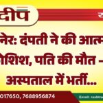 बीकानेर: दंपती ने की आत्महत्या की कोशिश, पति की मौत – पत्नी अस्पताल में भर्ती…