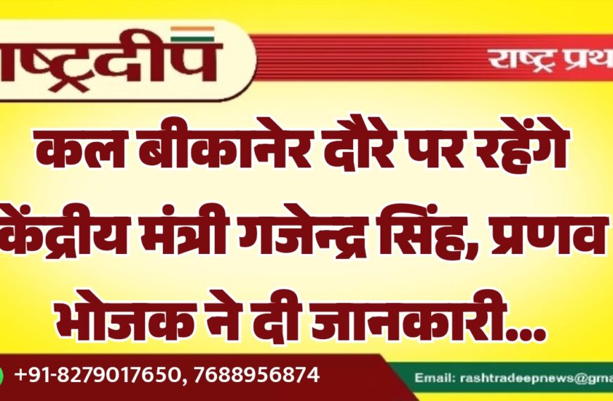 कल बीकानेर दौरे पर रहेंगे केंद्रीय मंत्री गजेन्द्र सिंह, प्रणव भोजक ने दी जानकारी…