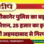 बीकानेर पुलिस का बड़ा ऑपरेशन, 25 हजार का इनामी आरोपी अहमदाबाद से गिरफ्तार…
