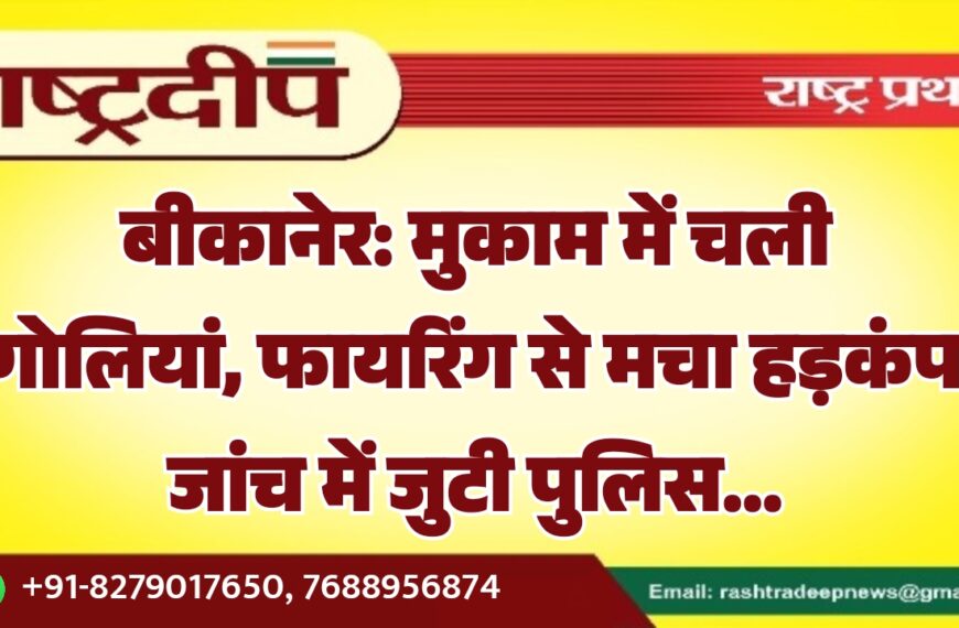 बीकानेर: मुकाम में चली गोलियां, फायरिंग से मचा हड़कंप जांच में जुटी पुलिस…