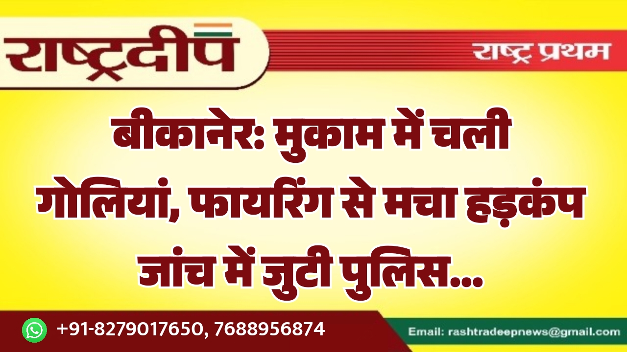 बीकानेर: मुकाम में चली गोलियां, फायरिंग&hellip;
