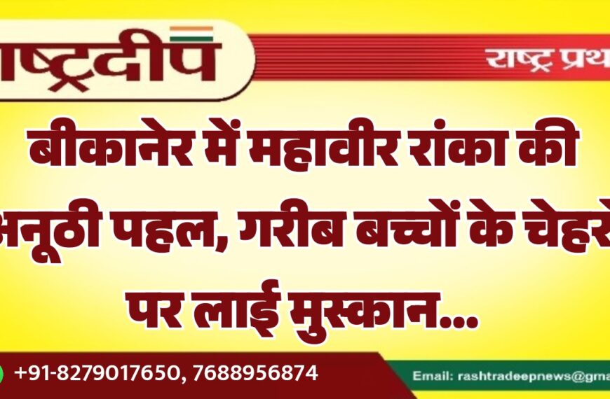 बीकानेर में महावीर रांका की अनूठी पहल, गरीब बच्चों के चेहरों पर लाई मुस्कान…