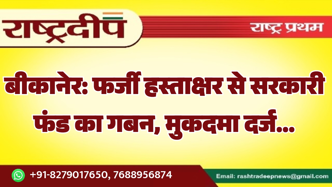 बीकानेर: फर्जी हस्ताक्षर से सरकारी फंड&hellip;