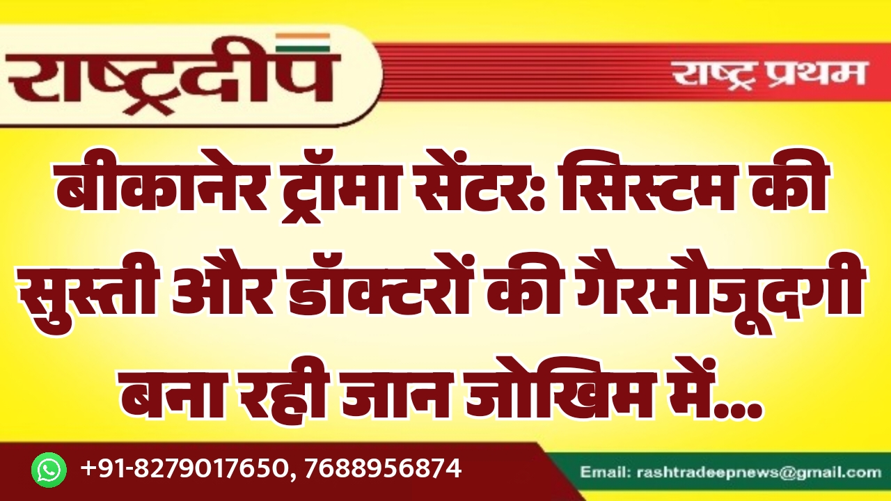 बीकानेर ट्रॉमा सेंटर: सिस्टम की सुस्ती&hellip;
