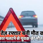 बीकानेर: तेज़ रफ्तार बनी मौत का कारण, कार पलटने से युवक की मौत…