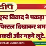 मंदिर ट्रस्ट विवाद ने पकड़ा हिंसक मोड़, पिस्टल दिखाकर धमकाया, नकदी और गहने लूटे…