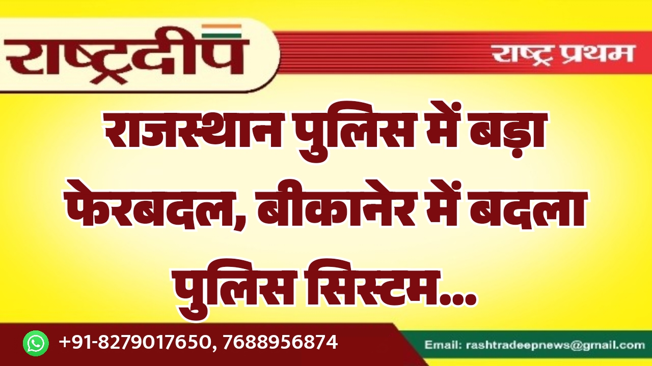 राजस्थान पुलिस में बड़ा फेरबदल, बीकानेर&hellip;