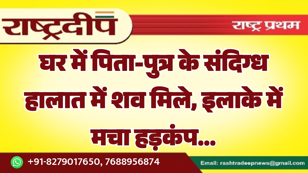 घर में पिता-पुत्र के संदिग्ध हालात&hellip;