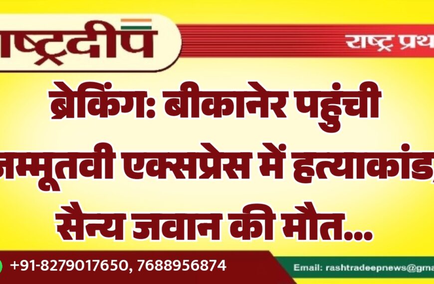 बीकानेर पहुंची जम्मूतवी एक्सप्रेस में हत्याकांड, सैन्य जवान की मौत…